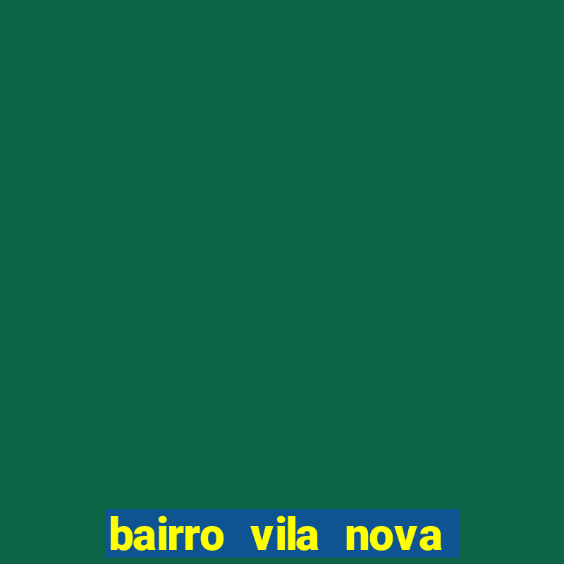 bairro vila nova porto alegre e perigoso